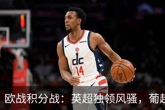 欧战积分战：英超独领风骚，葡超紧随其后