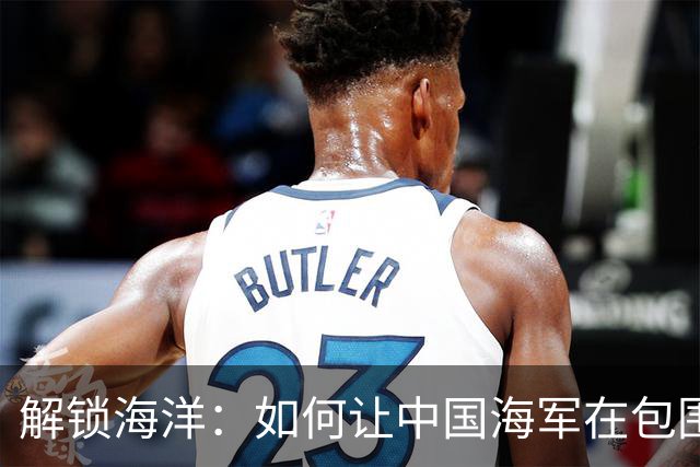 解锁海洋：如何让中国海军在包围中翻盘？